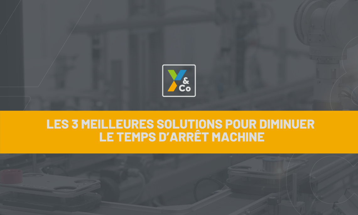 Les 3 meilleures solutions pour diminuer le temps d’arrêt machine