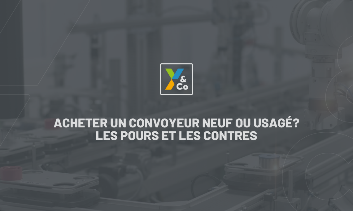 Acheter un convoyeur neuf ou usagé? Les Pours et les Contres