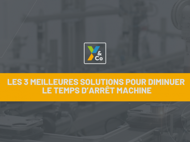 Les 3 meilleures solutions pour diminuer le temps d’arrêt machine