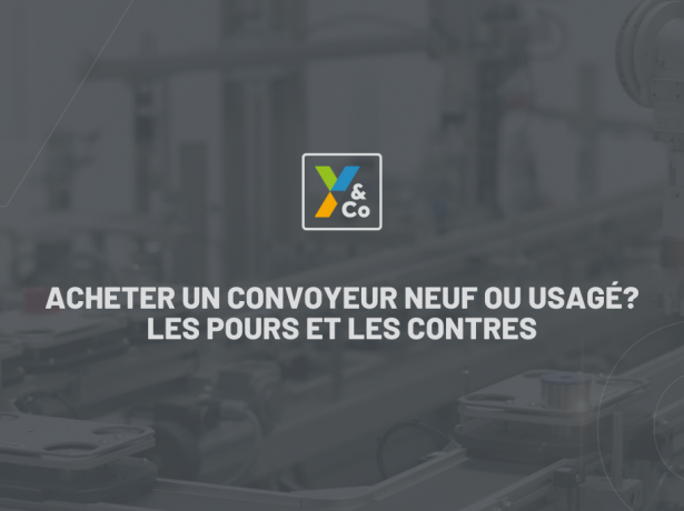 Acheter un convoyeur neuf ou usagé? Les Pours et les Contres